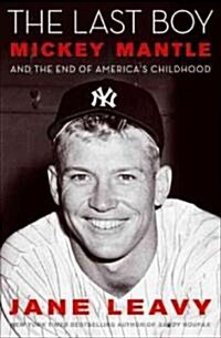 The Last Boy: Mickey Mantle and the End of Americas Childhood (Hardcover)
