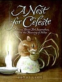 A Nest for Celeste: A Story about Art, Inspiration, and the Meaning of Home (Hardcover, Deckle Edge)