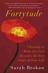 Fortytude: Making the Next Decades the Best Years of Your Life -- Through the 40s, 50s, and Beyond (Hardcover)