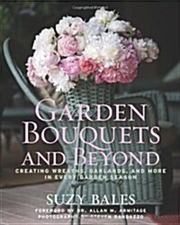 Garden Bouquets and Beyond: Creating Wreaths, Garlands, and More in Every Garden Season (Hardcover)