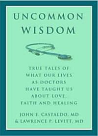 Uncommon Wisdom: True Tales of What Our Lives as Doctors Have Taught Us about Love, Faith, and Healing                                                 (Paperback)