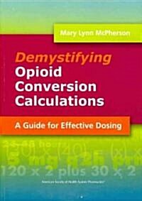 Demystifying Opioid Conversion Calculations: A Guide for Effective Dosing (Paperback)