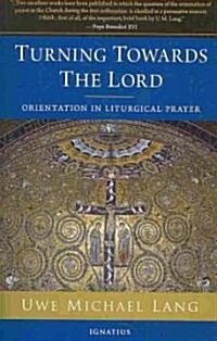 Turning Towards the Lord: Orientation in Liturgical Prayer (Paperback, 2)