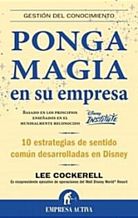 Ponga Magia en su Empresa: 10 Estrategias de Sentido Comum Desarrolladas en Disney (Paperback)