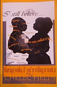 I Still Believe ...marriage Works If Youre Willing to Work It (Paperback)
