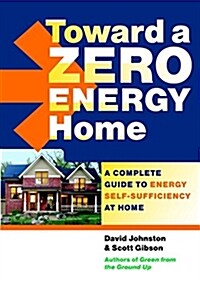 Toward a Zero Energy Home: A Complete Guide to Energy Self-Sufficiency at Home (Paperback)