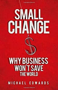 Small Change: Why Business Wont Save the World (Paperback)