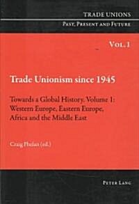 Trade Unionism Since 1945: Towards a Global History. Volume 1: Western Europe, Eastern Europe, Africa and the Middle East (Paperback)