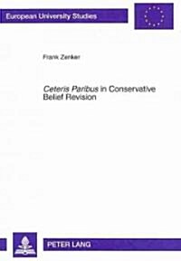 첖eteris Paribus?in Conservative Belief Revision: On the Role of Minimal Change in Rational Theory Development (Paperback)