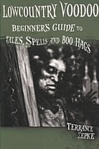 Lowcountry Voodoo: Beginners Guide to Tales, Spells and Boo Hags (Paperback)