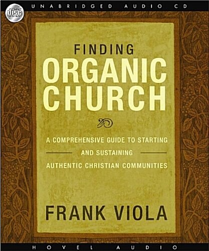 Finding Organic Church: A Comprehensive Guide to Starting and Sustaining Authentic Christian Communities                                               (Audio CD)