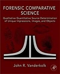 Forensic Comparative Science: Qualitative Quantitative Source Determination of Unique Impressions, Images, and Objects (Hardcover)