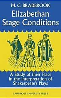 Elizabethan Stage Conditions : A Study of their Place in the Interpretation of Shakespeares Plays (Paperback)