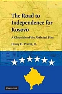 The Road to Independence for Kosovo : A Chronicle of the Ahtisaari Plan (Hardcover)