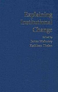 Explaining Institutional Change : Ambiguity, Agency, and Power (Hardcover)