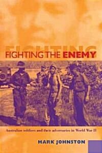 Fighting the Enemy : Australian Soldiers and Their Adversaries in World War II (Paperback)