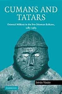 Cumans and Tatars : Oriental Military in the Pre-Ottoman Balkans, 1185–1365 (Paperback)