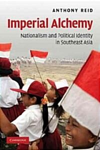 Imperial Alchemy : Nationalism and Political Identity in Southeast Asia (Paperback)