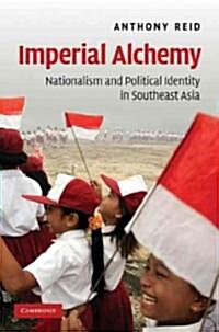 Imperial Alchemy : Nationalism and Political Identity in Southeast Asia (Hardcover)
