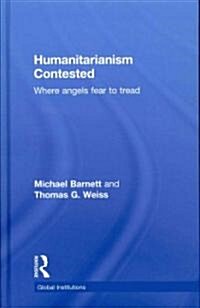 Humanitarianism Contested : Where Angels Fear to Tread (Hardcover)
