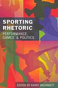 Sporting Rhetoric: Performance, Games, and Politics (Paperback)