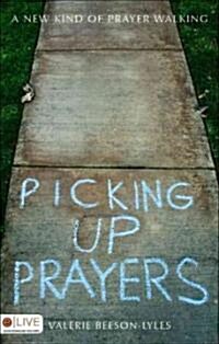Picking Up Prayers: A New Kind of Prayer Walking (Paperback)