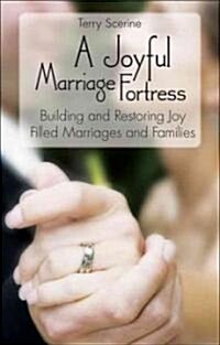 A Joyful Marriage Fortress: Building and Restoring Joy Filled Marriages and Families (Paperback)