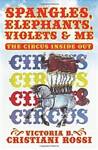 Spangles, Elephants, Violets & Me: The Circus Inside Out (Paperback)