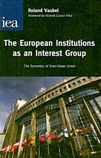 European Institutions as an Interest Group : The Dynamics of Ever-Closer Union (Paperback)