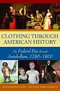 Clothing Through American History: The Federal Era Through Antebellum, 1786-1860 (Hardcover)