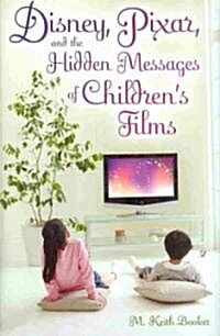 Disney, Pixar, and the Hidden Messages of Childrens Films (Hardcover)