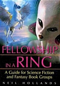 Fellowship in a Ring: A Guide for Science Fiction and Fantasy Book Groups (Paperback)