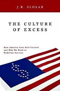 The Culture of Excess: How America Lost Self-Control and Why We Need to Redefine Success (Hardcover)