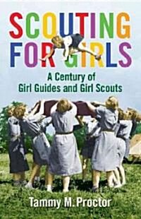 Scouting for Girls: A Century of Girl Guides and Girl Scouts (Hardcover)
