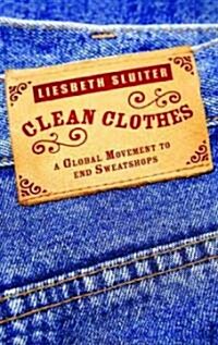 Clean Clothes : A Global Movement to End Sweatshops (Hardcover)