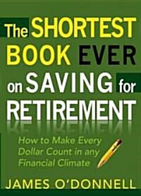 The Shortest Book Ever on Saving for Retirement: How to Make Every Dollar Count in Any Financial Climate (Paperback)