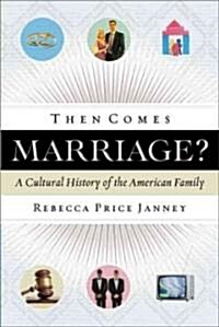 Then Comes Marriage?: A Cultural History of the American Family (Paperback)