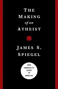 The Making of an Atheist: How Immorality Leads to Unbelief (Paperback)