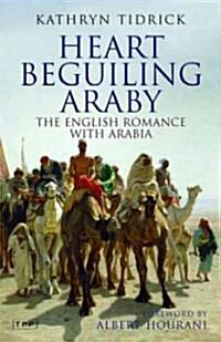 Heart Beguiling Araby : The English Romance with Arabia (Paperback)