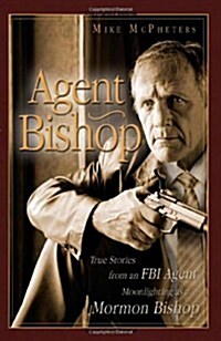 Agent Bishop: True Stories from an FBI Agent Moonlighting as a Mormon Bishop (Paperback)
