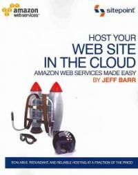 Host your Web site in the cloud : Amazon Web Services made easy