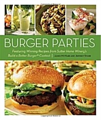 Burger Parties: Recipes from Sutter Home Winerys Build a Better Burger Contest (Paperback)