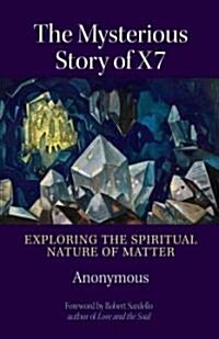 The Mysterious Story of X7: Exploring the Spiritual Nature of Matter (Paperback)