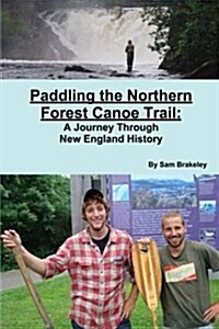 Paddling the Northern Forest Canoe Trail: A Journey Through New England History (Paperback)