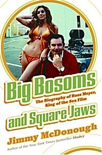 Big Bosoms and Square Jaws: The Biography of Russ Meyer, King of the Sex Film (Hardcover, First Edition)