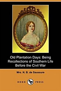 Old Plantation Days: Being Recollections of Southern Life Before the Civil War (Dodo Press) (Paperback)