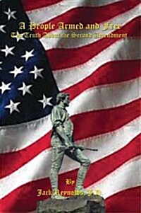 A People Armed and Free: The Truth about the Second Amendment (Paperback)