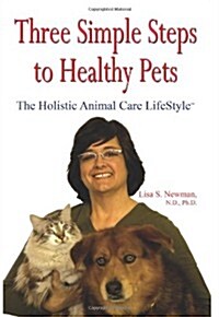 Three Simple Steps to Healthy Pets: The Holistic Animal Care Lifestyletm (Paperback)