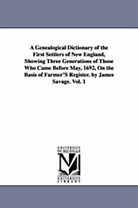 A Genealogical Dictionary of the First Settlers of New England, Showing Three Generations of Those Who Came Before May, 1692, on the Basis of Farmers (Paperback)