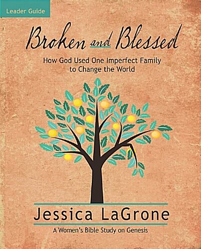 Broken and Blessed - Womens Bible Study Leader Guide: How God Used One Imperfect Family to Change the World (Paperback)